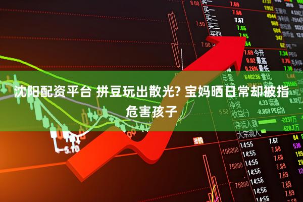 沈阳配资平台 拼豆玩出散光? 宝妈晒日常却被指危害孩子